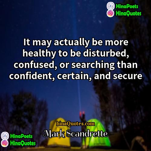 Mark Scandrette Quotes | It may actually be more healthy to